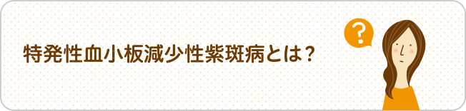 特発性血小板減少性紫斑病とは？