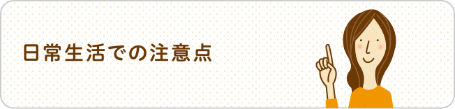 日常生活での注意点