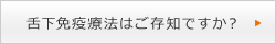 舌下免疫療法はご存じですか？