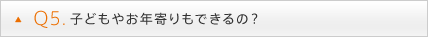 Q5. 子どもやお年寄りもできるの？