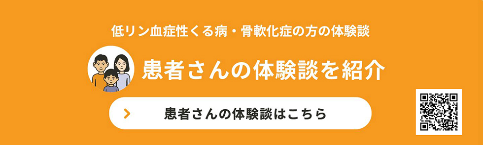 患者さん（低リン血症性くる病・骨軟化症の方）の体験談はこちら